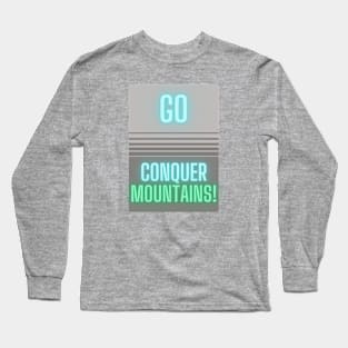 Go Conquer Mountains! Long Sleeve T-Shirt